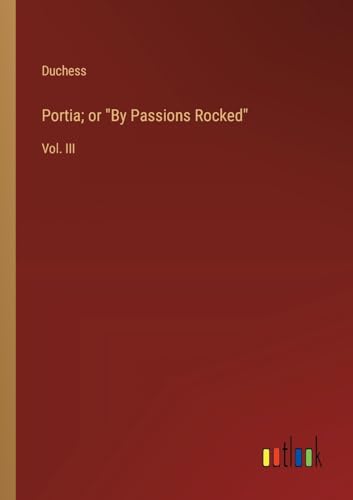 Portia; or "By Passions Rocked": Vol. III von Outlook Verlag